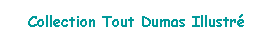 Zone de Texte: Collection Tout Dumas Illustr
